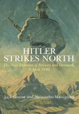 Hitler Strikes North: The Nazi Invasion of Norway & Denmark, April 9, 1940 - Jack Greene, Alessandro Massignani