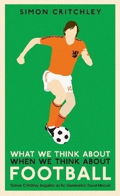 What We Think About When We Think About Football - Simon Critchley