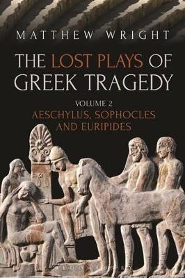 The Lost Plays of Greek Tragedy (Volume 2) - Dr Matthew Wright