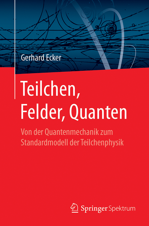 Teilchen, Felder, Quanten - Gerhard Ecker