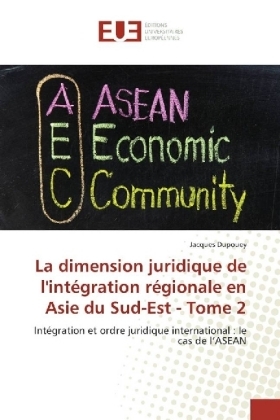 La dimension juridique de l'intÃ©gration rÃ©gionale en Asie du Sud-Est - Tome 2 - Jacques Dupouey