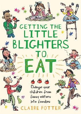 Getting the Little Blighters to Eat - Claire Potter