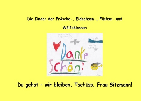 Du gehst - wir bleiben. Tschüss, Frau Sitzmann! - Eidechsen- Die Kinder der Frösche-  Füchse- und Wölfeklassen  Kinder