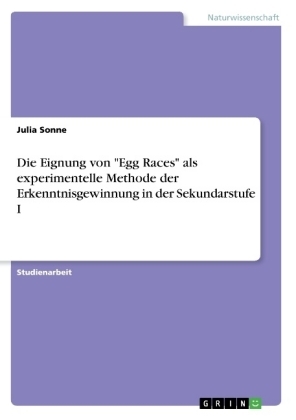 Die Eignung von "Egg Races" als experimentelle Methode der Erkenntnisgewinnung in der Sekundarstufe I - Julia Sonne