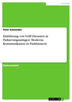EinfÃ¼hrung von VoIP-Diensten in Parkierungsanlagen. Moderne Kommunikation in ParkhÃ¤usern - Felix Schneider