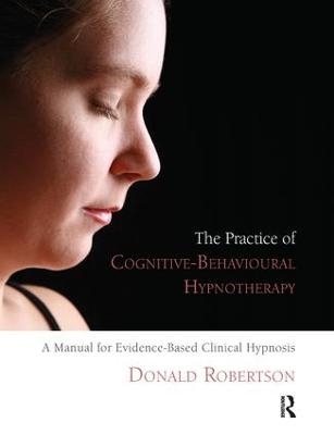 The Practice of Cognitive-Behavioural Hypnotherapy - Donald Robertson