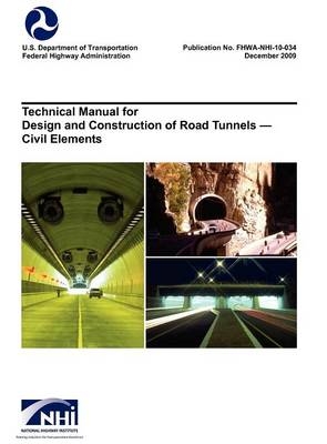 Technical Manual for Design and Construction of Road Tunnels - Civil Elements (FHWA-NHI-10-034) -  U S Department of Transportation,  Federal Highway Administration,  National Highway Institute
