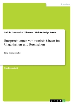 Entsprechungen von Â»wobeiÂ«-SÃ¤tzen im Ungarischen und Russischen - ZoltÃ¡n Czesznak, Olga Stroh, Tillmann DÃ¶nicke