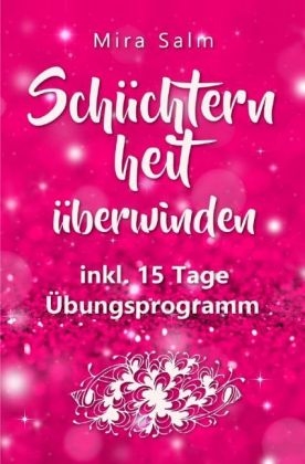 Mira Salm Bücher / Schüchternheit: So befreien Sie sich in 15 Tagen von Schüchternheit und Selbstzweifeln! Eine Schritt für Schritt Anleitung, wie Sie Schüchternheit überwinden, Selbstsicherheit aufbauen, unbeschwert Smalltalk führen und auf andere Menschen zugehen - Mira Salm