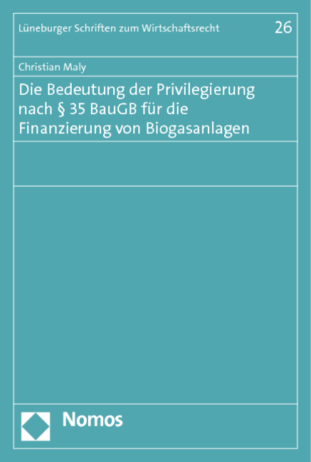 Die Bedeutung der Privilegierung nach § 35 BauGB für die Finanzierung von Biogasanlagen - Christian Maly
