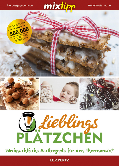 mixtipp Lieblingsplätzchen: Weihnachtliche Backrezepte für den Thermomix - Antje Watermann