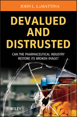 Devalued and Distrusted – Can the Pharmaceutical Industry Restore Its Broken Image? - John L. LaMattina