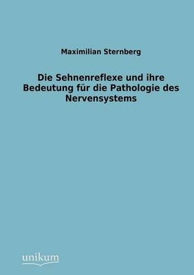 Die Sehnenreflexe und ihre Bedeutung für die Pathologie des Nervensystems - Maximilian Sternberg