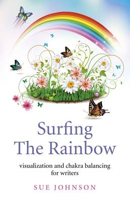 Surfing The Rainbow – visualisation and chakra balancing for writers - Sue Johnson