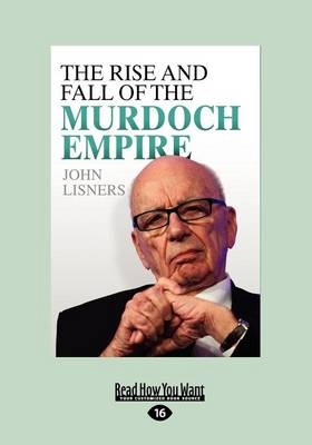 The Rise and Fall of the Murdoch Empire - John Lisners