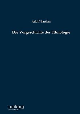 Die Vorgeschichte der Ethnologie - Adolf Bastian