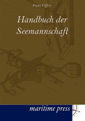 Handbuch der Seemannschaft - Franz Ulffers