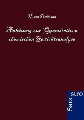 Anleitung zur quantitativen chemischen Gewichtsanalyse - H. von Pechmann