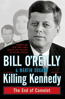 Killing Kennedy - Bill O'Reilly, Martin Dugard