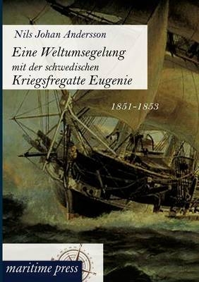 Eine Weltumsegelung mit der schwedischen Kriegsfregatte Eugenie - Nils Johan Andersson