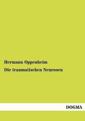 Die traumatischen Neurosen - Hermann Oppenheim