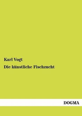 Die künstliche Fischzucht - Karl Vogt