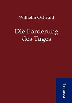 Die Forderung des Tages - Wilhelm Ostwald