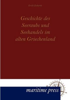 Geschichte des Seeraubs und Seehandels im alten Griechenland - Erich Ziebarth