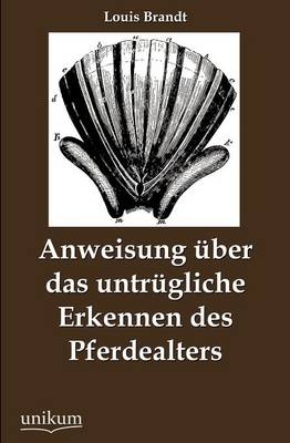 Anweisung über das untrügliche Erkennen des Pferdealters - Louis Brandt