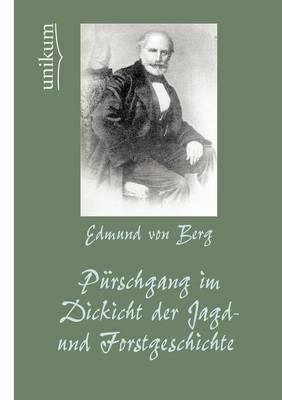 Pürschgang im Dickicht der Jagd- und Forstgeschichte - Edmund Von Berg