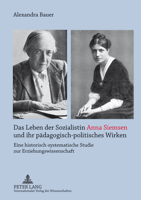 Das Leben der Sozialistin Anna Siemsen und ihr pädagogisch-politisches Wirken - Alexandra Bauer