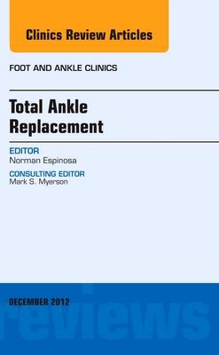 Total Ankle Replacement, An Issue of Foot and Ankle Clinics - Norman Espinosa