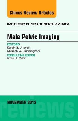 Male Pelvic Imaging, An Issue of Radiologic Clinics of North America - Mukesh G. Harisinghani, Kartik Javheri