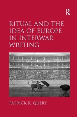 Ritual and the Idea of Europe in Interwar Writing - Patrick R. Query