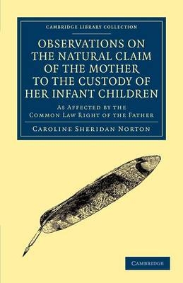 Observations on the Natural Claim of the Mother to the Custody of her Infant Children - Caroline Sheridan Norton