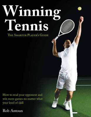 Winning Tennis - The Smarter Player's Guide - Rob Antoun