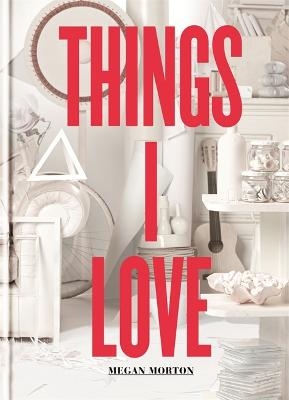 Things I Love - Megan Morton