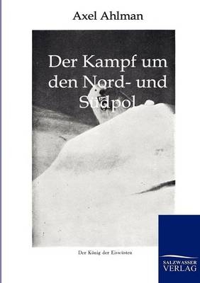 Der Kampf um den Nord- und Südpol - Axel Ahlman