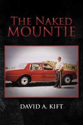 The Naked Mountie - David A Kift