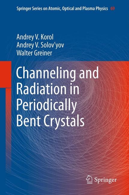 Channeling and Radiation in Periodically Bent Crystals - Andrey V Korol, Andrey V Solov'yov, Walter Greiner