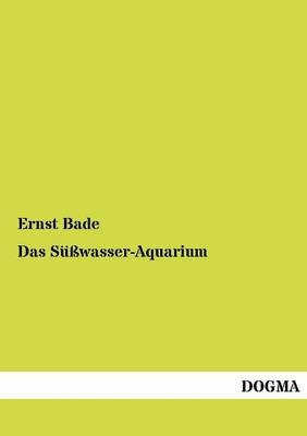 Das Süßwasser-Aquarium - Ernst Bade