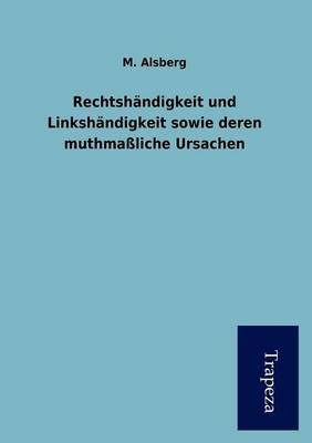 Rechtsh Ndigkeit Und Linksh Ndigkeit Sowie Deren Muthma Liche Ursachen - M Alsberg