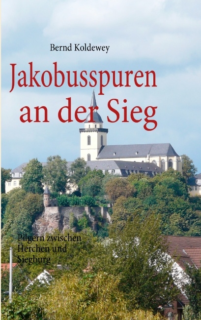 Jakobusspuren an der Sieg - Bernd Koldewey