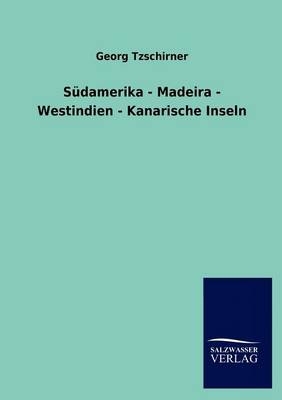 Südamerika - Madeira - Westindien - Kanarische Inseln - Georg Tzschirner