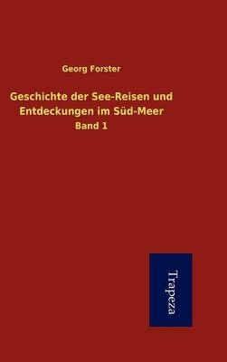 Geschichte Der See-Reisen Und Entdeckungen Im S D-Meer - George Forster