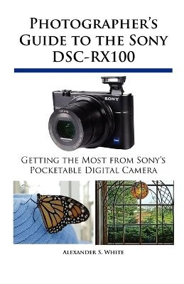 Photographer's Guide to the Sony DSC-RX100 - Alexander S White