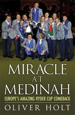 Miracle at Medinah: Europe's Amazing Ryder Cup Comeback - Oliver Holt