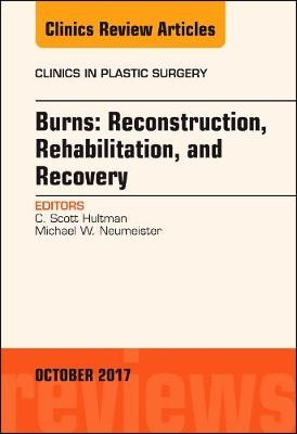 Burn Care: Reconstruction, Rehabilitation, and Recovery, An Issue of Clinics in Plastic Surgery - C. Scott Hultman, Michael W. Neumeister