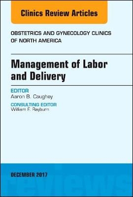 Management of Labor and Delivery, An Issue of Obstetrics and Gynecology Clinics - Aaron B. Caughey