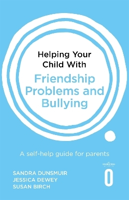 Helping Your Child with Friendship Problems and Bullying - Sandra Dunsmuir, Jessica Dewey, Susan Birch